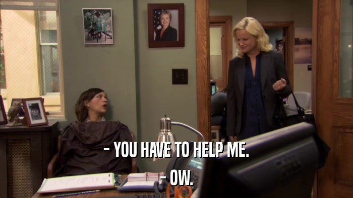 - YOU HAVE TO HELP ME. - OW. 