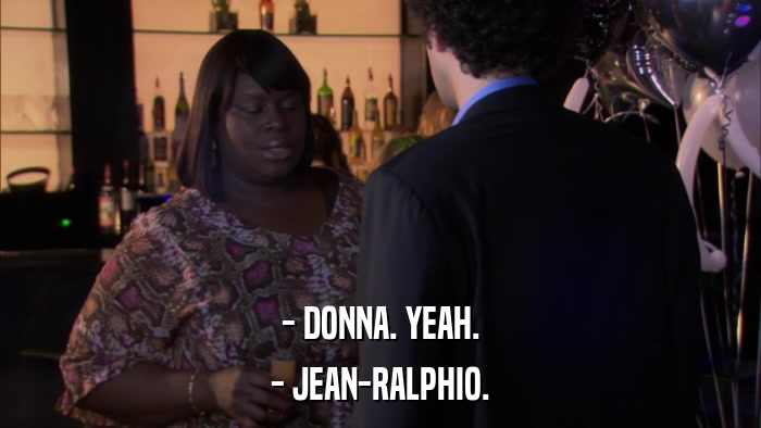 - DONNA. YEAH. - JEAN-RALPHIO. 