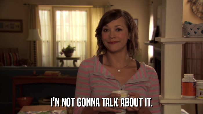 I'N NOT GONNA TALK ABOUT IT.  