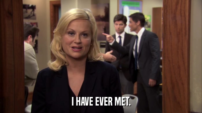I HAVE EVER MET.  