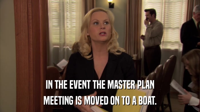 IN THE EVENT THE MASTER PLAN MEETING IS MOVED ON TO A BOAT. 