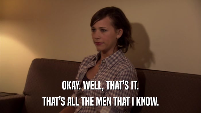 OKAY. WELL, THAT'S IT. THAT'S ALL THE MEN THAT I KNOW. 