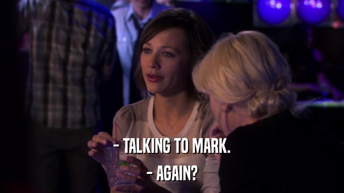 - TALKING TO MARK. - AGAIN? 