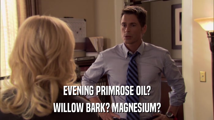 EVENING PRIMROSE OIL? WILLOW BARK? MAGNESIUM? 