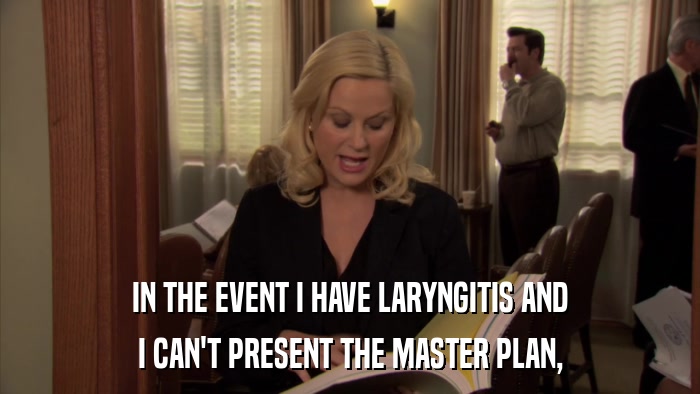 IN THE EVENT I HAVE LARYNGITIS AND I CAN'T PRESENT THE MASTER PLAN, 