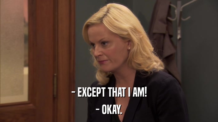 - EXCEPT THAT I AM! - OKAY. 