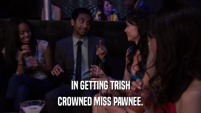 IN GETTING TRISH CROWNED MISS PAWNEE. 