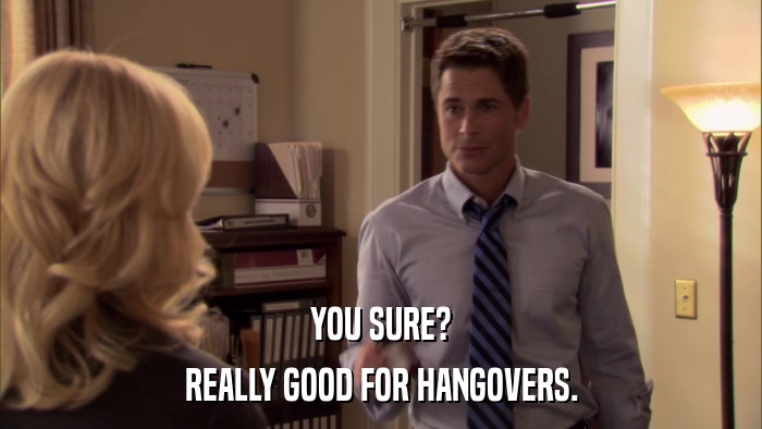 YOU SURE? REALLY GOOD FOR HANGOVERS. 