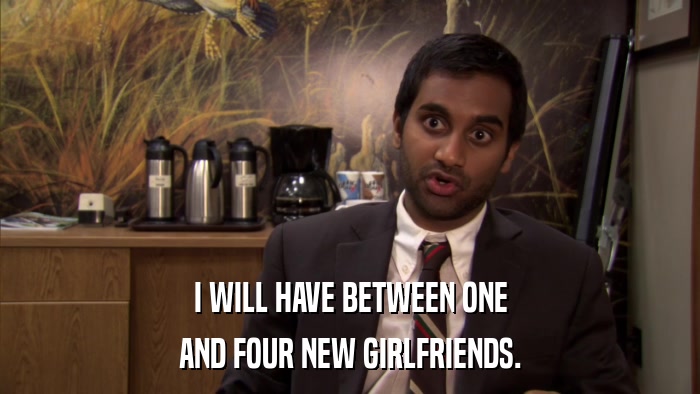 I WILL HAVE BETWEEN ONE AND FOUR NEW GIRLFRIENDS. 