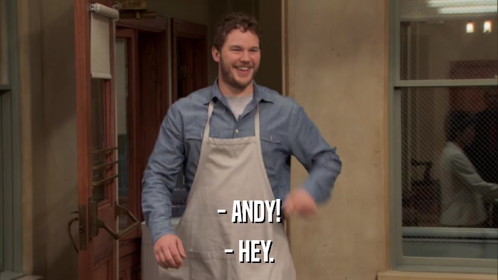 - ANDY! - HEY. 