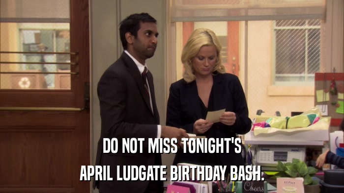 DO NOT MISS TONIGHT'S APRIL LUDGATE BIRTHDAY BASH. 