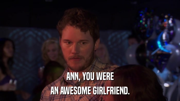 ANN, YOU WERE AN AWESOME GIRLFRIEND. 