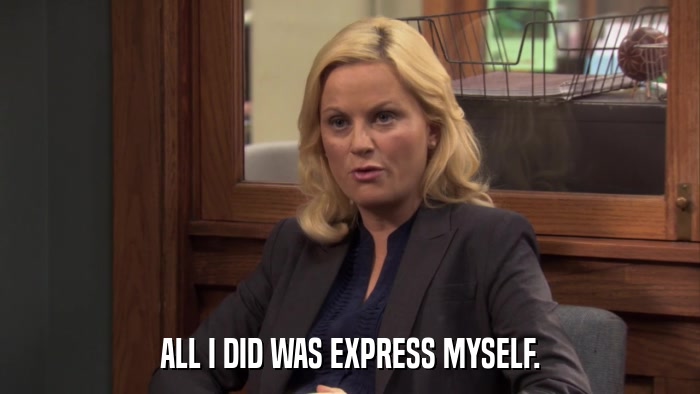 ALL I DID WAS EXPRESS MYSELF.  