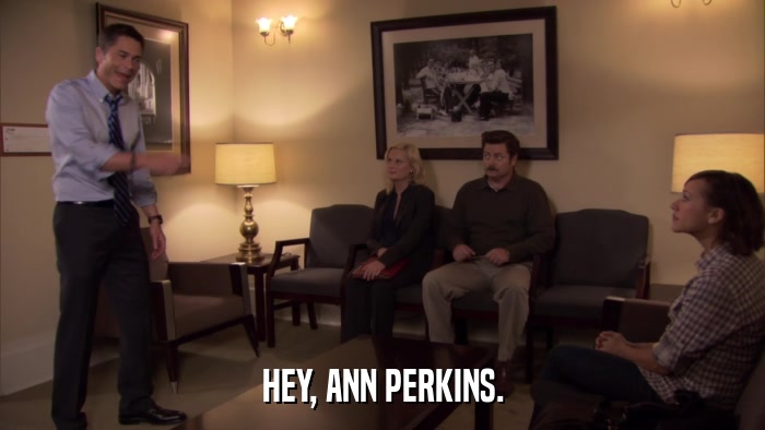 HEY, ANN PERKINS.  