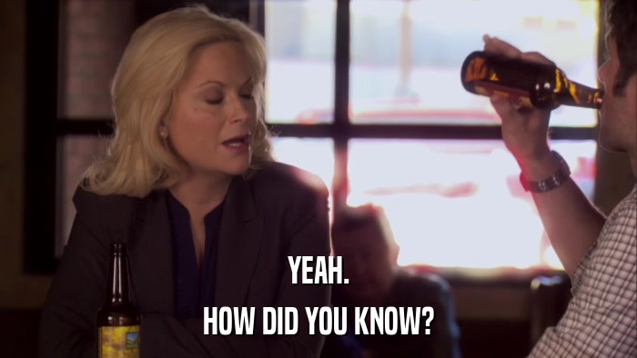YEAH. HOW DID YOU KNOW? 