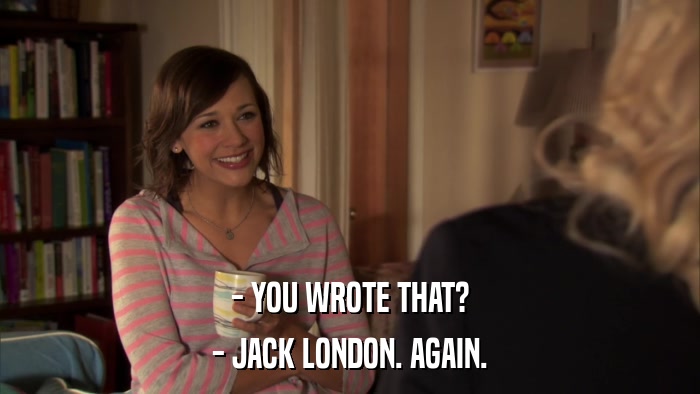 - YOU WROTE THAT? - JACK LONDON. AGAIN. 
