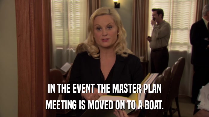 IN THE EVENT THE MASTER PLAN MEETING IS MOVED ON TO A BOAT. 