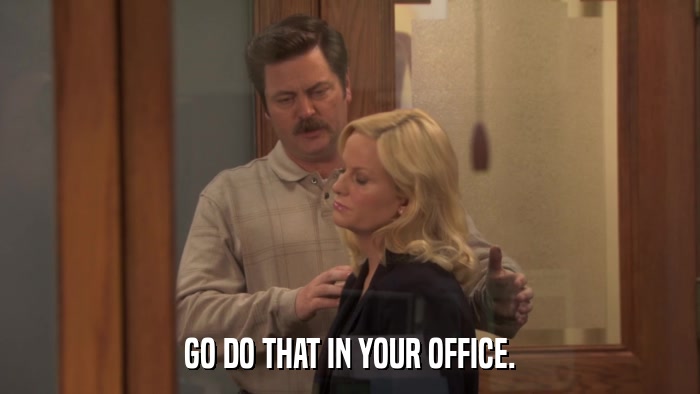GO DO THAT IN YOUR OFFICE.  