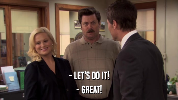 - LET'S DO IT! - GREAT! 