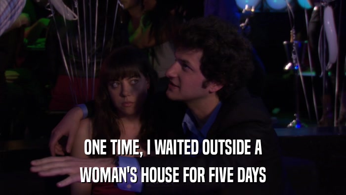 ONE TIME, I WAITED OUTSIDE A WOMAN'S HOUSE FOR FIVE DAYS 