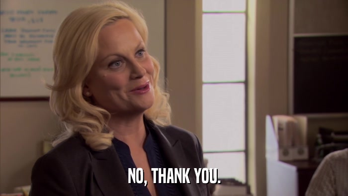 NO, THANK YOU.  