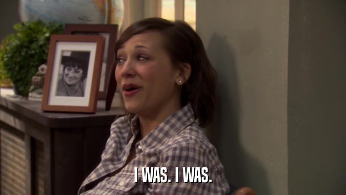 I WAS. I WAS.  