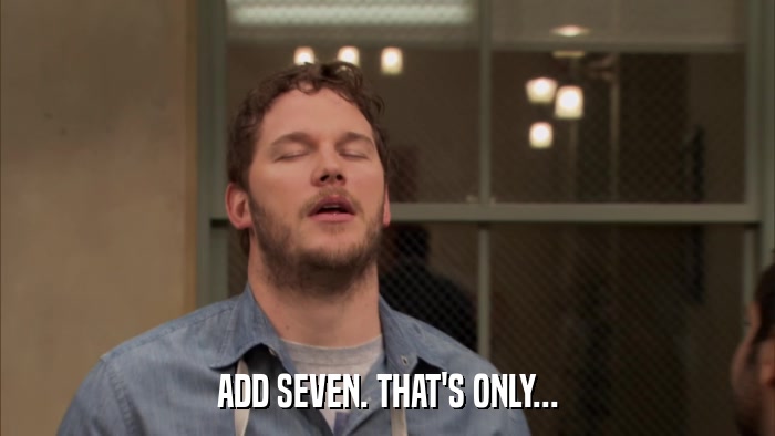 ADD SEVEN. THAT'S ONLY...  