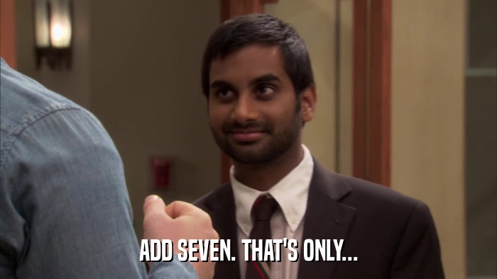 ADD SEVEN. THAT'S ONLY...  