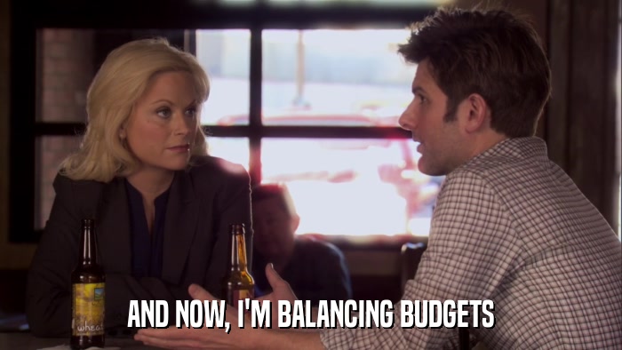 AND NOW, I'M BALANCING BUDGETS  