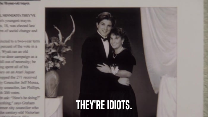 THEY'RE IDIOTS.  
