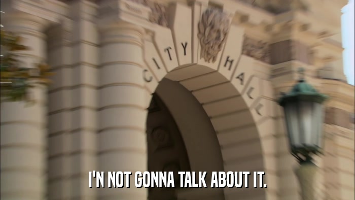 I'N NOT GONNA TALK ABOUT IT.  