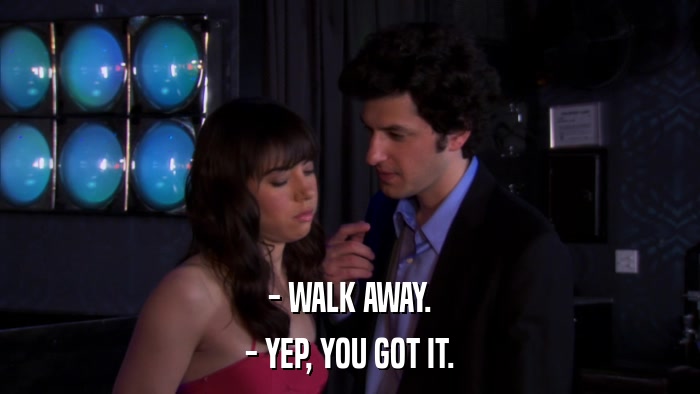 - WALK AWAY. - YEP, YOU GOT IT. 