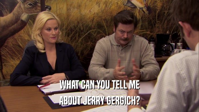 WHAT CAN YOU TELL ME ABOUT JERRY GERGICH? 