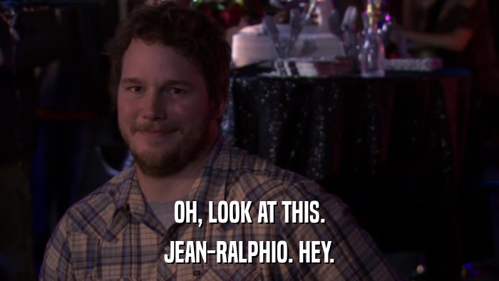 OH, LOOK AT THIS. JEAN-RALPHIO. HEY. 