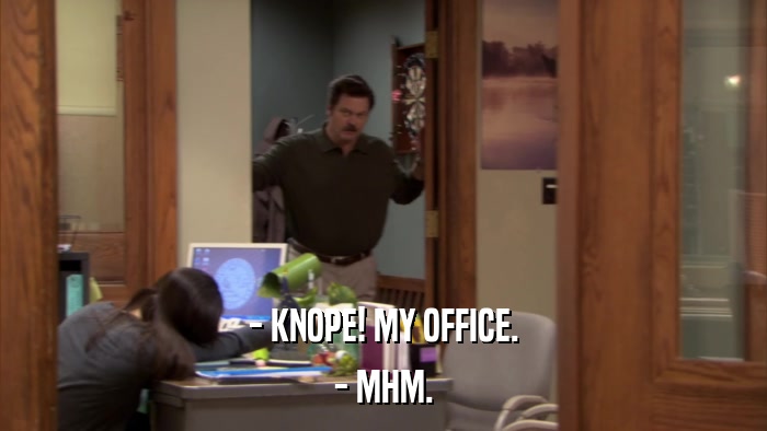 - KNOPE! MY OFFICE. - MHM. 