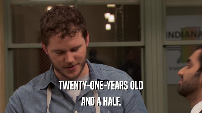TWENTY-ONE-YEARS OLD AND A HALF. 