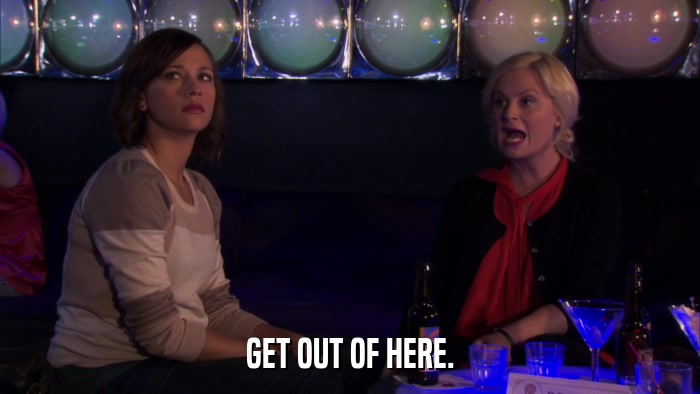 GET OUT OF HERE.  