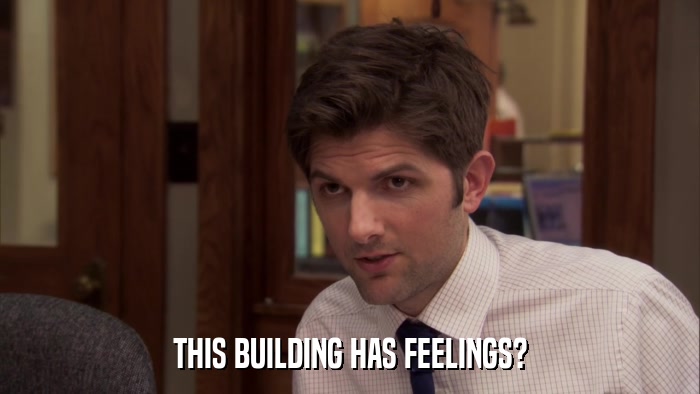 THIS BUILDING HAS FEELINGS?  