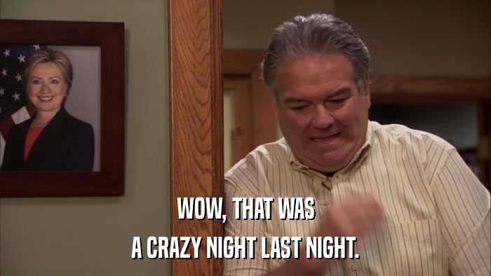 WOW, THAT WAS A CRAZY NIGHT LAST NIGHT. 