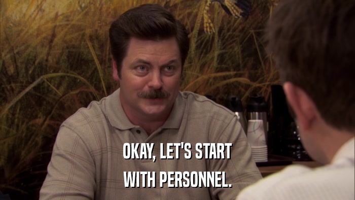 OKAY, LET'S START WITH PERSONNEL. 