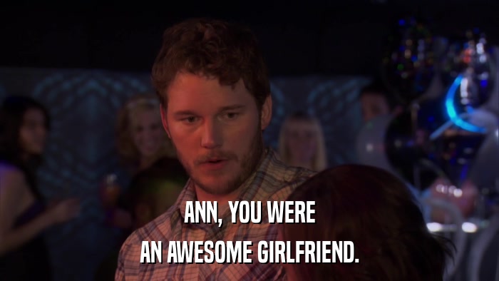 ANN, YOU WERE AN AWESOME GIRLFRIEND. 