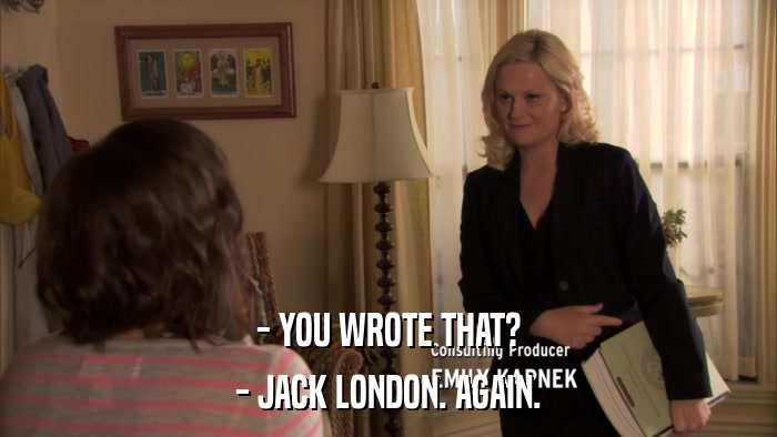 - YOU WROTE THAT? - JACK LONDON. AGAIN. 