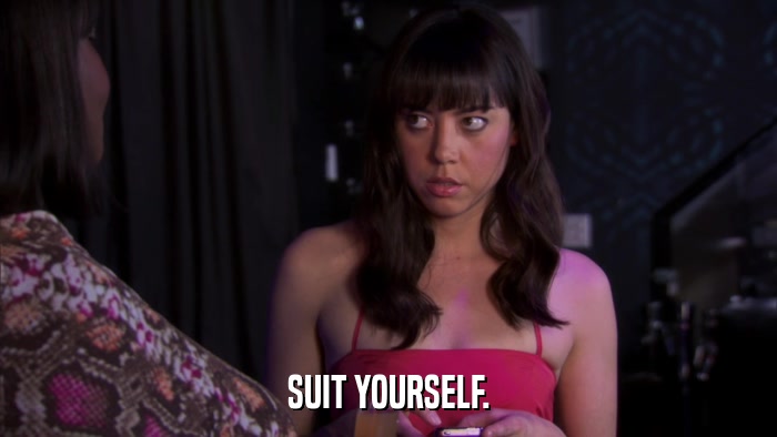 SUIT YOURSELF.  