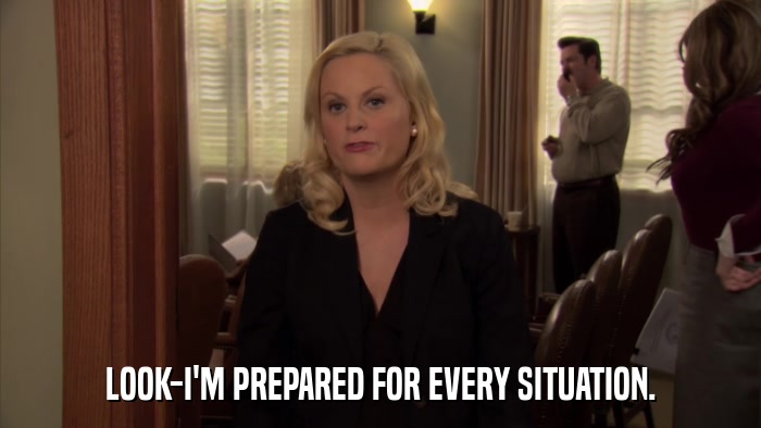 LOOK-I'M PREPARED FOR EVERY SITUATION.  
