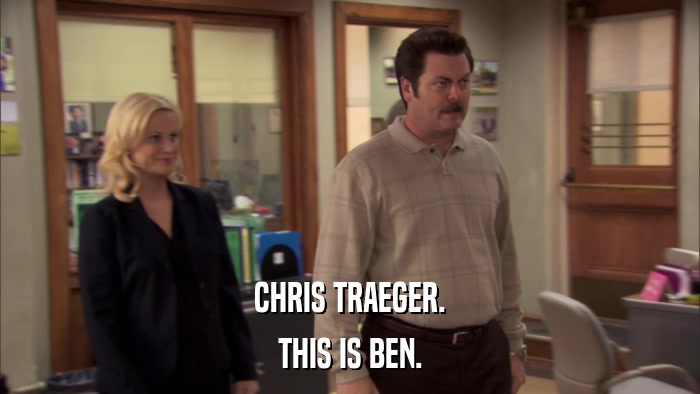 CHRIS TRAEGER. THIS IS BEN. 