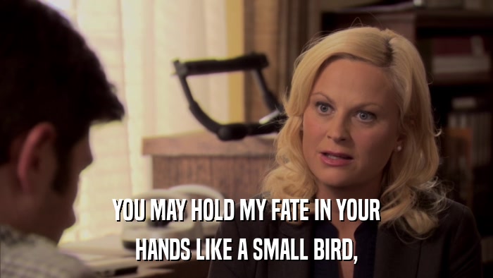 YOU MAY HOLD MY FATE IN YOUR HANDS LIKE A SMALL BIRD, 