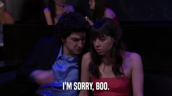 I'M SORRY, BOO.  