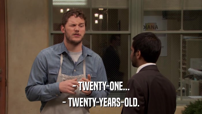 - TWENTY-ONE... - TWENTY-YEARS-OLD. 
