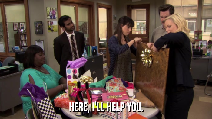 HERE, I'LL HELP YOU.  