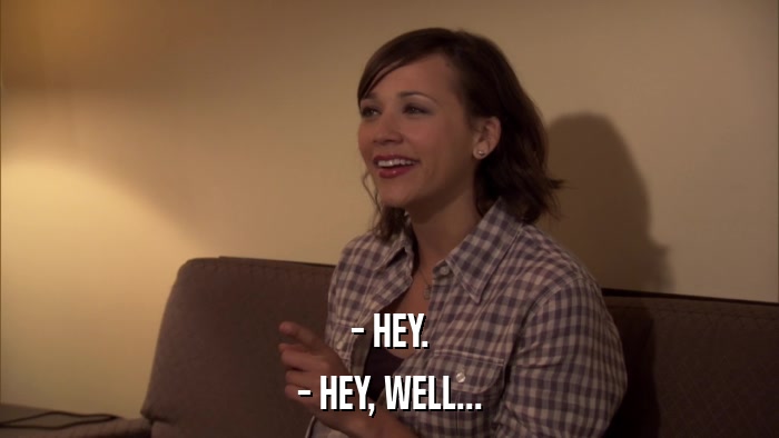 - HEY. - HEY, WELL... 